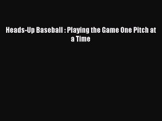 (PDF Download) Heads-Up Baseball : Playing the Game One Pitch at a Time Download