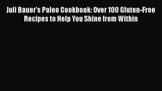 Juli Bauer's Paleo Cookbook: Over 100 Gluten-Free Recipes to Help You Shine from Within Free