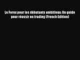 [PDF Download] Le Forex pour les débutants ambitieux: Un guide pour réussir en trading (French