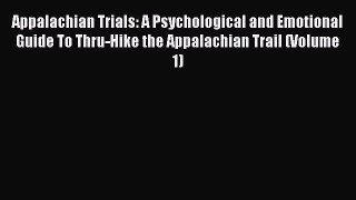 (PDF Download) Appalachian Trials: A Psychological and Emotional Guide To Thru-Hike the Appalachian