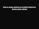 [PDF Download] futuresswapsoptions.les produits financiers derives4eme edition [Read] Full