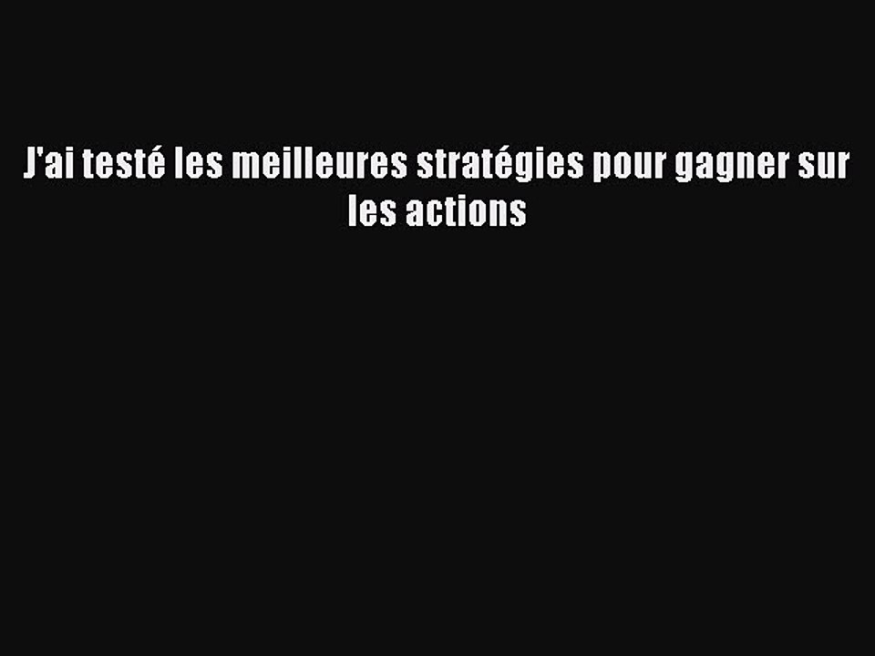 [PDF Download] J'ai testé les meilleures stratégies pour gagner sur les actions [Download]