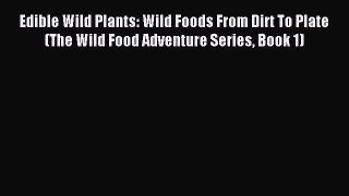 (PDF Download) Edible Wild Plants: Wild Foods From Dirt To Plate (The Wild Food Adventure Series