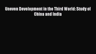 Uneven Development in the Third World: Study of China and India  Free PDF
