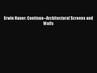 (PDF Download) Erwin Hauer: Continua--Architectural Screens and Walls PDF
