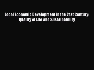 Local Economic Development in the 21st Century: Quality of Life and Sustainability Read Online