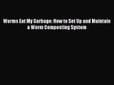 (PDF Download) Worms Eat My Garbage: How to Set Up and Maintain a Worm Composting System Download
