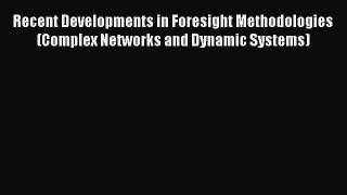 Recent Developments in Foresight Methodologies (Complex Networks and Dynamic Systems)  Free