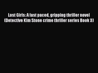 Lost Girls: A fast paced gripping thriller novel (Detective Kim Stone crime thriller series