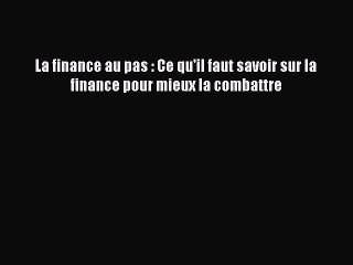 [PDF Download] La finance au pas : Ce qu'il faut savoir sur la finance pour mieux la combattre