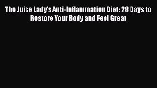 The Juice Lady's Anti-Inflammation Diet: 28 Days to Restore Your Body and Feel Great  PDF Download