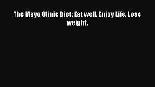 The Mayo Clinic Diet: Eat well. Enjoy Life. Lose weight. Free Download Book
