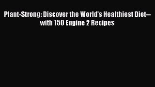 Plant-Strong: Discover the World's Healthiest Diet--with 150 Engine 2 Recipes  Free Books