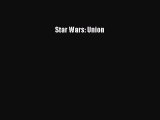 [PDF Download] Star Wars: Union [Read] Full Ebook