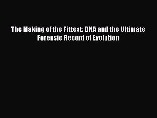 (PDF Download) The Making of the Fittest: DNA and the Ultimate Forensic Record of Evolution