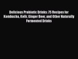 Delicious Probiotic Drinks: 75 Recipes for Kombucha Kefir Ginger Beer and Other Naturally Fermented