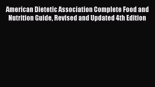 American Dietetic Association Complete Food and Nutrition Guide Revised and Updated 4th Edition