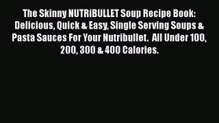 The Skinny NUTRiBULLET Soup Recipe Book: Delicious Quick & Easy Single Serving Soups & Pasta