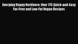 Everyday Happy Herbivore: Over 175 Quick-and-Easy Fat-Free and Low-Fat Vegan Recipes Read Online