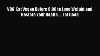 VB6: Eat Vegan Before 6:00 to Lose Weight and Restore Your Health . . . for Good  Free Books