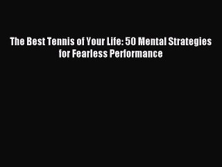 (PDF Download) The Best Tennis of Your Life: 50 Mental Strategies for Fearless Performance