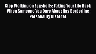 Stop Walking on Eggshells: Taking Your Life Back When Someone You Care About Has Borderline
