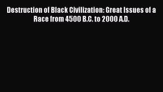 (PDF Download) Destruction of Black Civilization: Great Issues of a Race from 4500 B.C. to