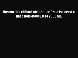 (PDF Download) Destruction of Black Civilization: Great Issues of a Race from 4500 B.C. to