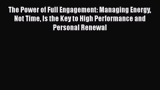 The Power of Full Engagement: Managing Energy Not Time Is the Key to High Performance and Personal