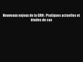 [PDF Download] Nouveaux enjeux de la GRH : Pratiques actuelles et études de cas [Download]