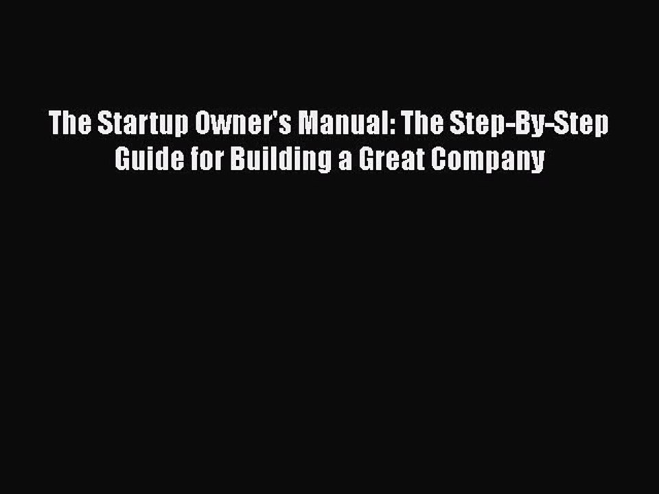 [PDF Download] The Startup Owner's Manual: The Step-By-Step Guide for Building a Great Company