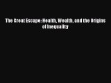 [PDF Download] The Great Escape: Health Wealth and the Origins of Inequality [Read] Full Ebook