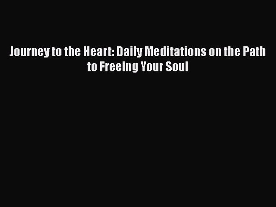 (PDF Download) Journey to the Heart: Daily Meditations on the Path to Freeing Your Soul PDF