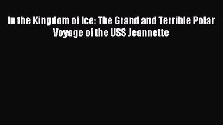 (PDF Download) In the Kingdom of Ice: The Grand and Terrible Polar Voyage of the USS Jeannette