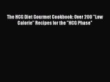 The HCG Diet Gourmet Cookbook: Over 200 Low Calorie Recipes for the HCG Phase  PDF Download