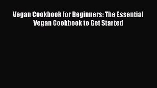 Vegan Cookbook for Beginners: The Essential Vegan Cookbook to Get Started  Free Books