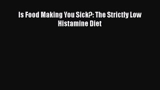 Is Food Making You Sick?: The Strictly Low Histamine Diet Free Download Book