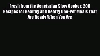 Fresh from the Vegetarian Slow Cooker: 200 Recipes for Healthy and Hearty One-Pot Meals That
