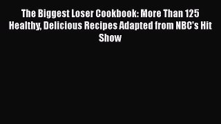 The Biggest Loser Cookbook: More Than 125 Healthy Delicious Recipes Adapted from NBC's Hit