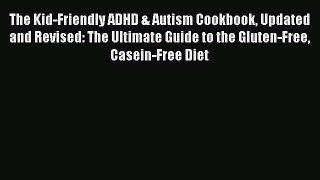 The Kid-Friendly ADHD & Autism Cookbook Updated and Revised: The Ultimate Guide to the Gluten-Free