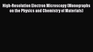 High-Resolution Electron Microscopy (Monographs on the Physics and Chemistry of Materials)
