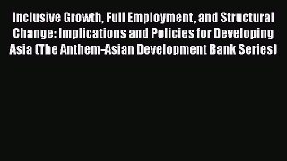 Inclusive Growth Full Employment and Structural Change: Implications and Policies for Developing
