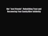 (PDF Download) Not Just Friends: Rebuilding Trust and Recovering Your Sanity After Infidelity