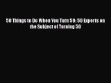 50 Things to Do When You Turn 50: 50 Experts on the Subject of Turning 50  Free Books