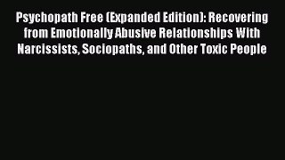 Psychopath Free (Expanded Edition): Recovering from Emotionally Abusive Relationships With