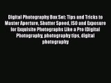 Digital Photography Box Set: Tips and Tricks to Master Aperture Shutter Speed ISO and Exposure