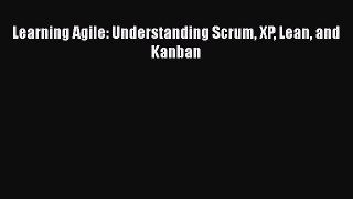 Learning Agile: Understanding Scrum XP Lean and Kanban  Free Books