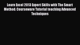 Learn Excel 2013 Expert Skills with The Smart Method: Courseware Tutorial teaching Advanced