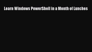 Learn Windows PowerShell in a Month of Lunches  PDF Download