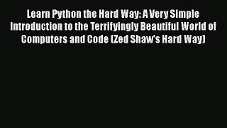 Learn Python the Hard Way: A Very Simple Introduction to the Terrifyingly Beautiful World of